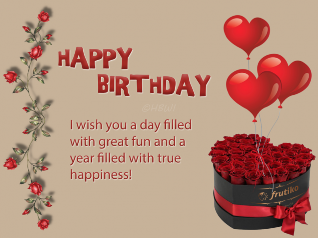 I wish you a day filled with great fun and a year filled with true happiness! - Happy Birthday Wishes