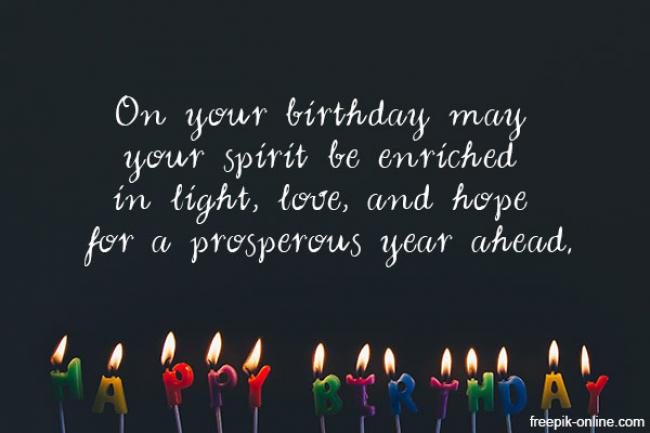 On your birthday may your spirit be enriched in light, love, and hope for a prosperous year ahead.