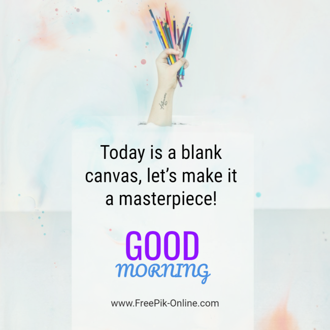 Today is a blank canvas, let's make it a masterpiece!