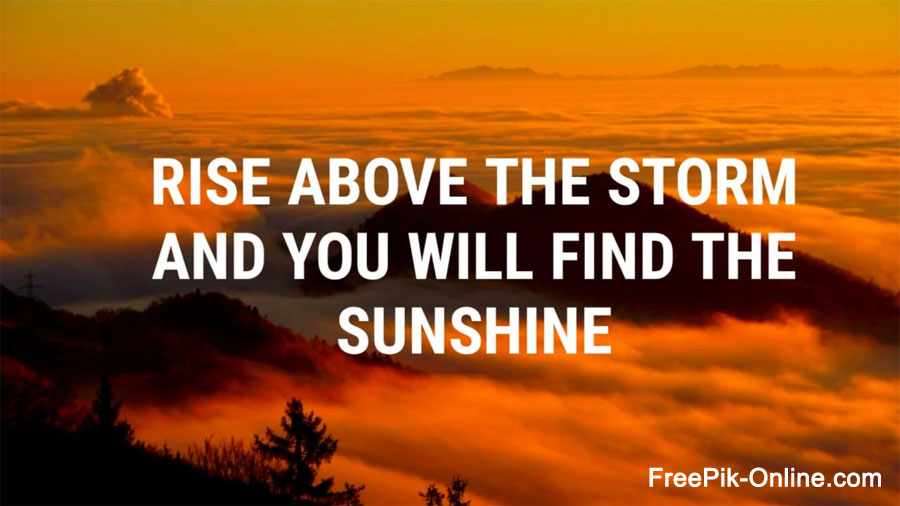 Rise above the Storm and you will find the sunshine. - Motivational Quote for Success