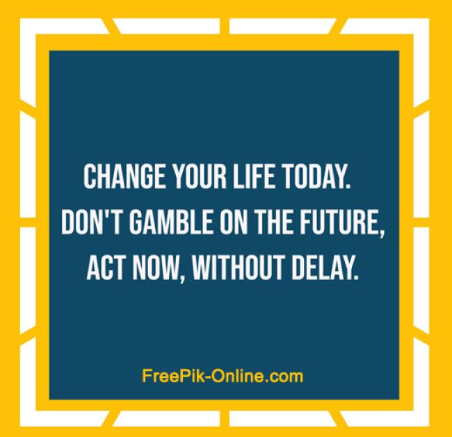Change your life today. Don't gamble on the future, act now, without delay.